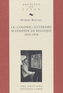 La «Colonie» littéraire allemande en Belgique 1914-1918
